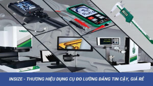 INSIZE - Thương Hiệu Dụng Cụ Đo Lường Đáng Tin Cậy, Giá Rẻ 11 Thương hiệu thiết bị đo lường chuyên dụng INSIZE