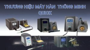 TOP 7 Máy Hàn Thông Minh Tốt Nhất Của Thương Hiệu Quick 15 Thương hiệu máy hàn thông minh Quick