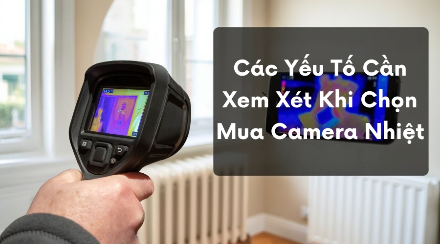 Các yếu tố cần xem xét khi chọn mua camera nhiệt