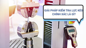 Giải Pháp Kiểm Tra Lực Kéo Chính Xác – Máy Đo Lực Kéo Cho Sản Xuất & QC 1 Giải pháp kiểm tra lực kéo là gì?
