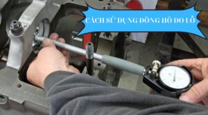 Cách Sử Dụng Đồng Hồ Đo Lỗ Chính Xác Như Chuyên Gia 11 Cách sử dụng đồng hồ đo lỗ