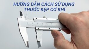 Cách Sử Dụng Thước Kẹp Cơ Khí Chuẩn Nhất Cho Người Mới 14 Cách sử dụng thước kẹp cơ khí