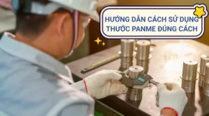 Cách Sử Dụng Thước Cặp Panme Chi Tiết, Đầy Đủ Nhất 11 Cách sử dụng thước cặp panme