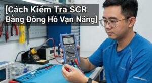 Cách Kiểm Tra SCR Bằng Đồng Hồ Vạn Năng Chi Tiết & Chính Xác 7 Cách kiểm tra SCR bằng đồng hồ vạn năng